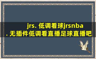 jrs. 低调看球jrsnba. 无插件低调看直播足球直播吧